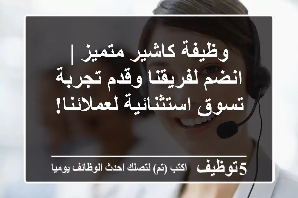 وظيفة كاشير متميز | انضم لفريقنا وقدم تجربة تسوق استثنائية لعملائنا!