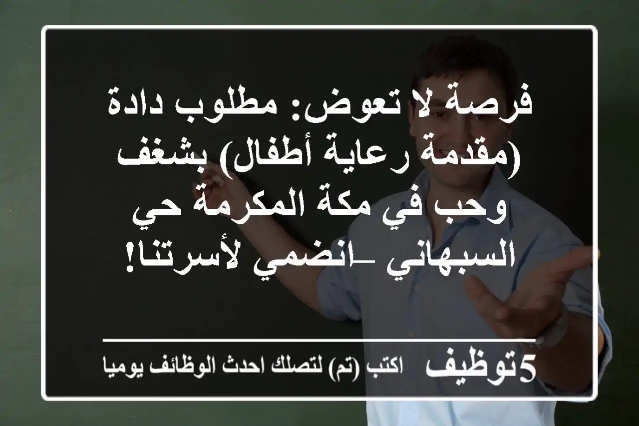 فرصة لا تعوض: مطلوب دادة (مقدمة رعاية أطفال) بشغف وحب في مكة المكرمة حي السبهاني – انضمي لأسرتنا!
