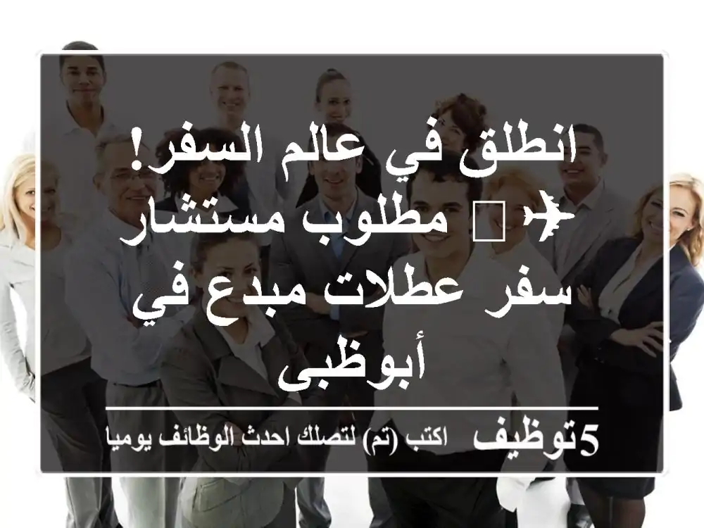 انطلق في عالم السفر! ✈️ مطلوب مستشار سفر عطلات مبدع في أبوظبي