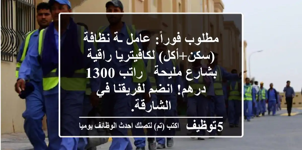 مطلوب فوراً: عامل/ـة نظافة (سكن+أكل) لكافيتريا راقية بشارع مليحة - راتب 1300 درهم! انضم لفريقنا في الشارقة.