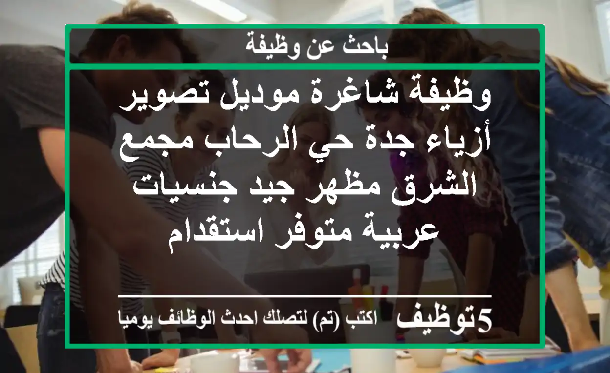 وظيفة شاغرة موديل تصوير أزياء جدة حي الرحاب مجمع الشرق مظهر جيد جنسيات عربية متوفر استقدام