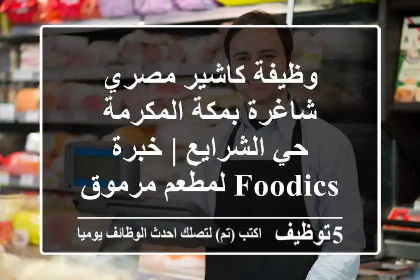 وظيفة كاشير مصري شاغرة بمكة المكرمة - حي الشرايع | خبرة Foodics لمطعم مرموق