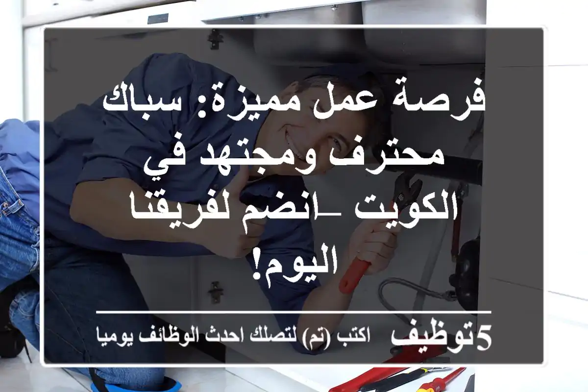 فرصة عمل مميزة: سباك محترف ومجتهد في الكويت – انضم لفريقنا اليوم!