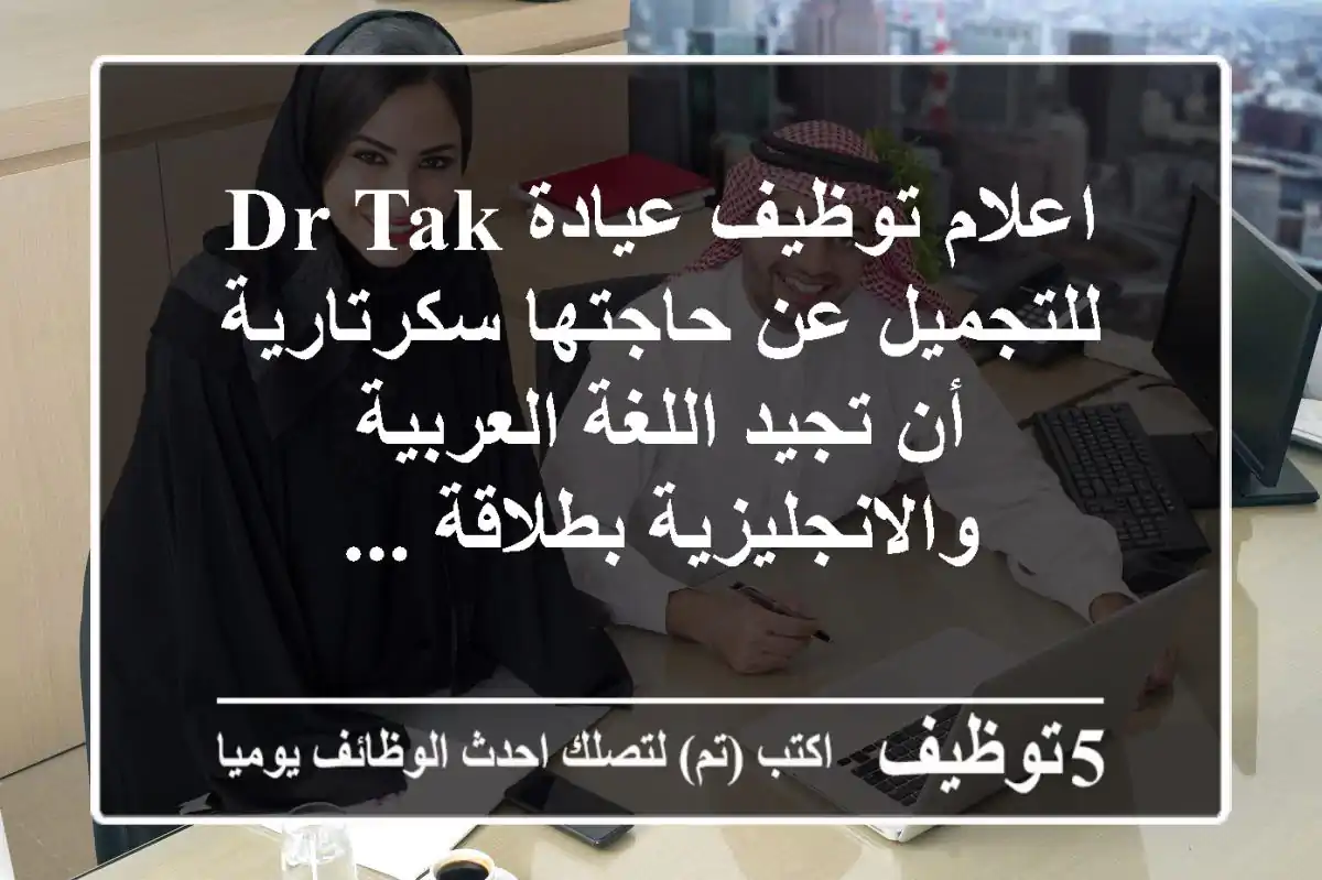 اعلام توظيف عيادة dr tak للتجميل عن حاجتها سكرتارية أن تجيد اللغة العربية والانجليزية بطلاقة ...
