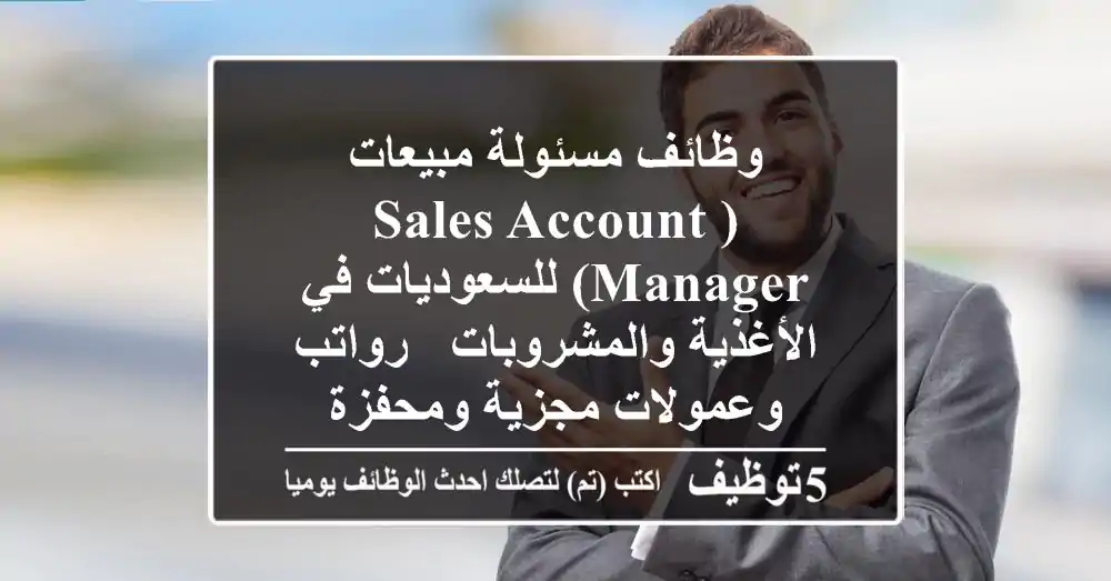 وظائف مسئولة مبيعات (Sales Account Manager) للسعوديات في الأغذية والمشروبات - رواتب وعمولات مجزية ومحفزة