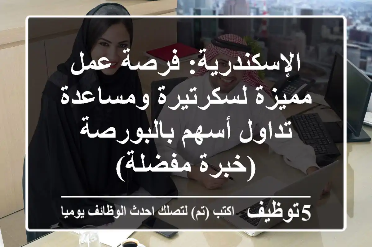 الإسكندرية: فرصة عمل مميزة لسكرتيرة ومساعدة تداول أسهم بالبورصة (خبرة مفضلة)