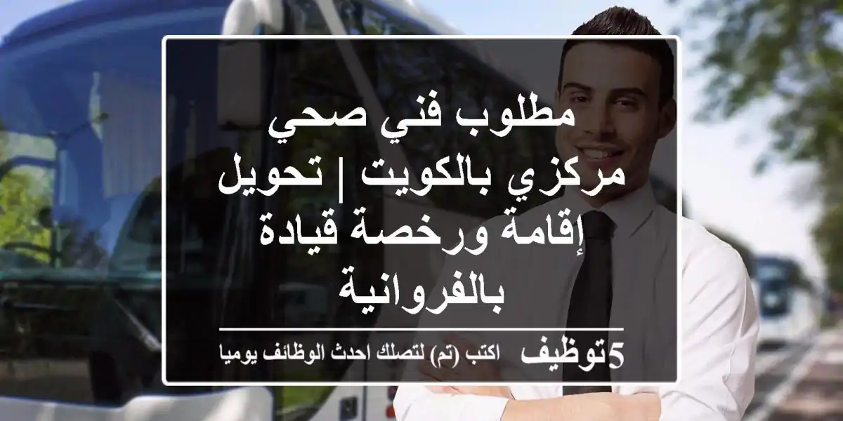 مطلوب فني صحي مركزي بالكويت | تحويل إقامة ورخصة قيادة بالفروانية