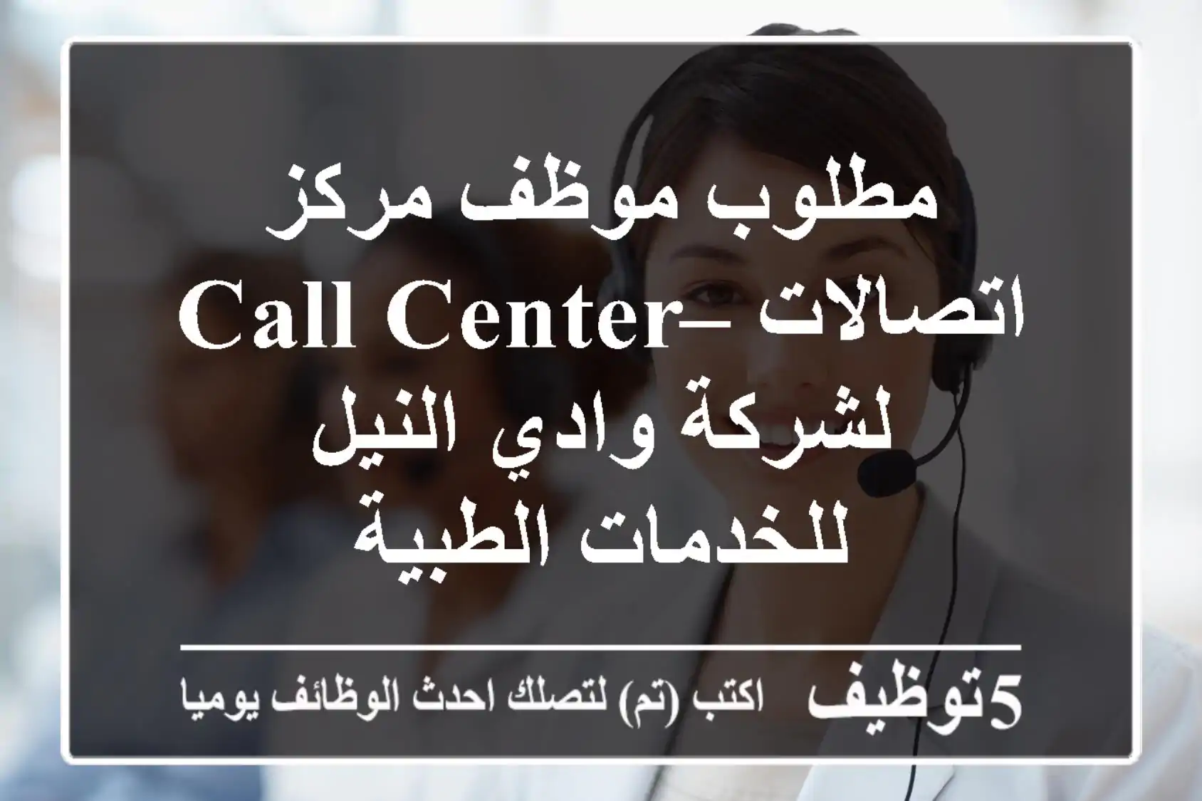 مطلوب موظف مركز اتصالات – Call Center لشركة وادي النيل للخدمات الطبية
