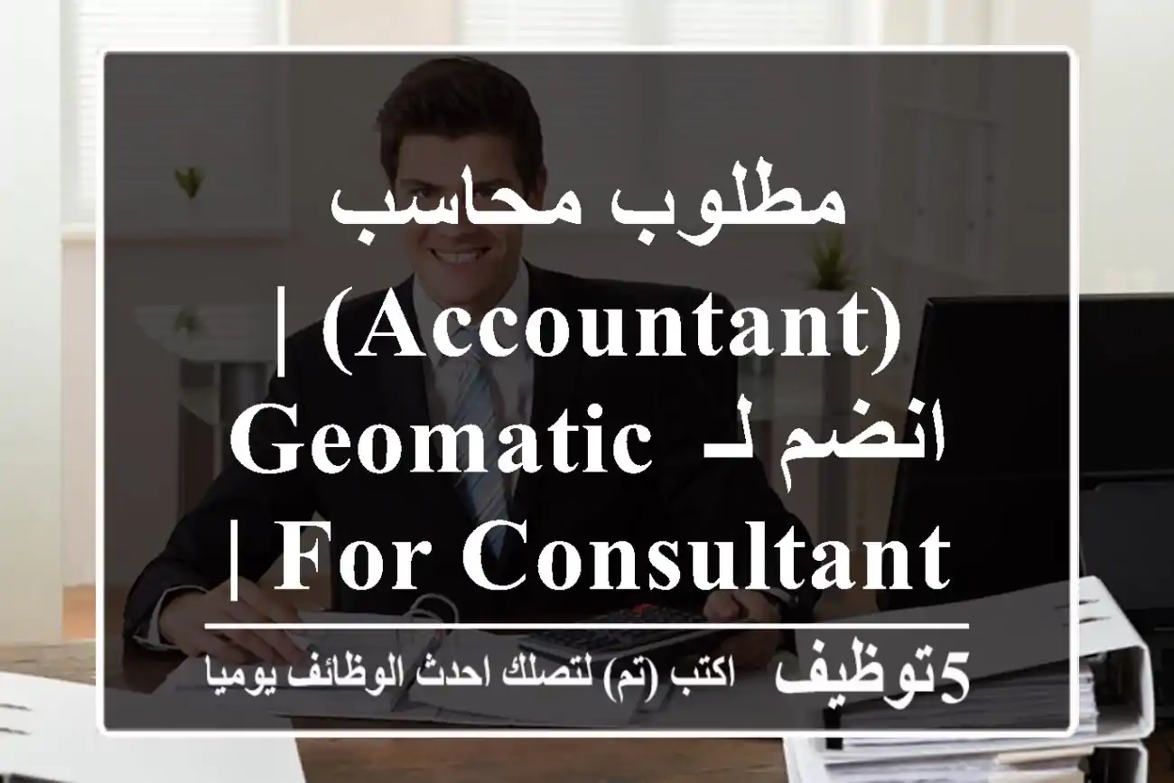 مطلوب محاسب (Accountant) | انضم لـ Geomatic for Consultant | فرصة وظيفية مميزة
