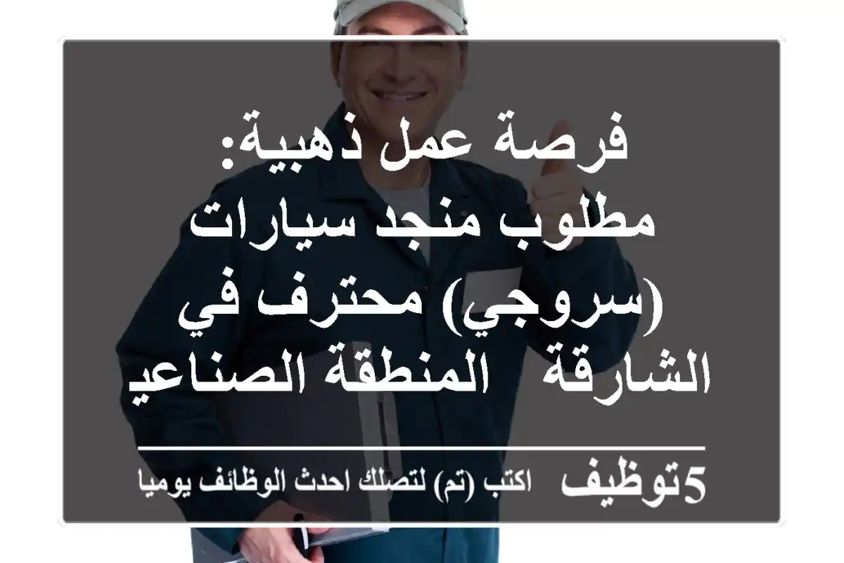 فرصة عمل ذهبية: مطلوب منجد سيارات (سروجي) محترف في الشارقة - المنطقة الصناعية 5