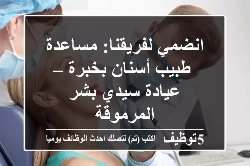 انضمي لفريقنا: مساعدة طبيب أسنان بخبرة – عيادة سيدي بشر المرموقة