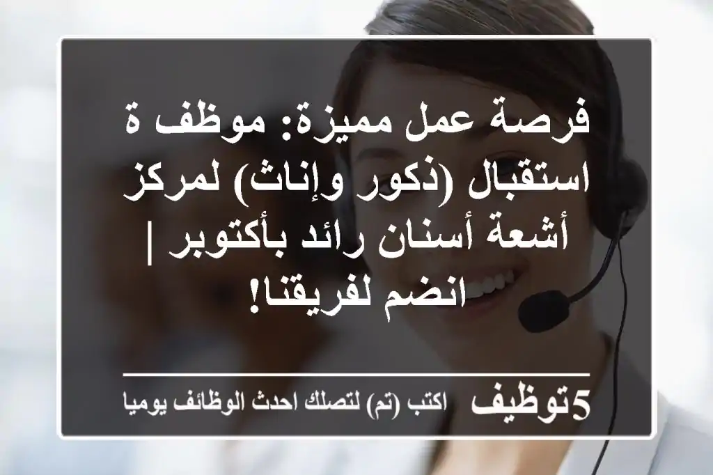 فرصة عمل مميزة: موظف/ة استقبال (ذكور وإناث) لمركز أشعة أسنان رائد بأكتوبر | انضم لفريقنا!