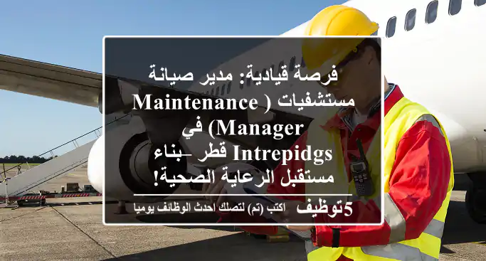 فرصة قيادية: مدير صيانة مستشفيات (Maintenance Manager) في IntrepidGS قطر – بناء مستقبل الرعاية الصحية!
