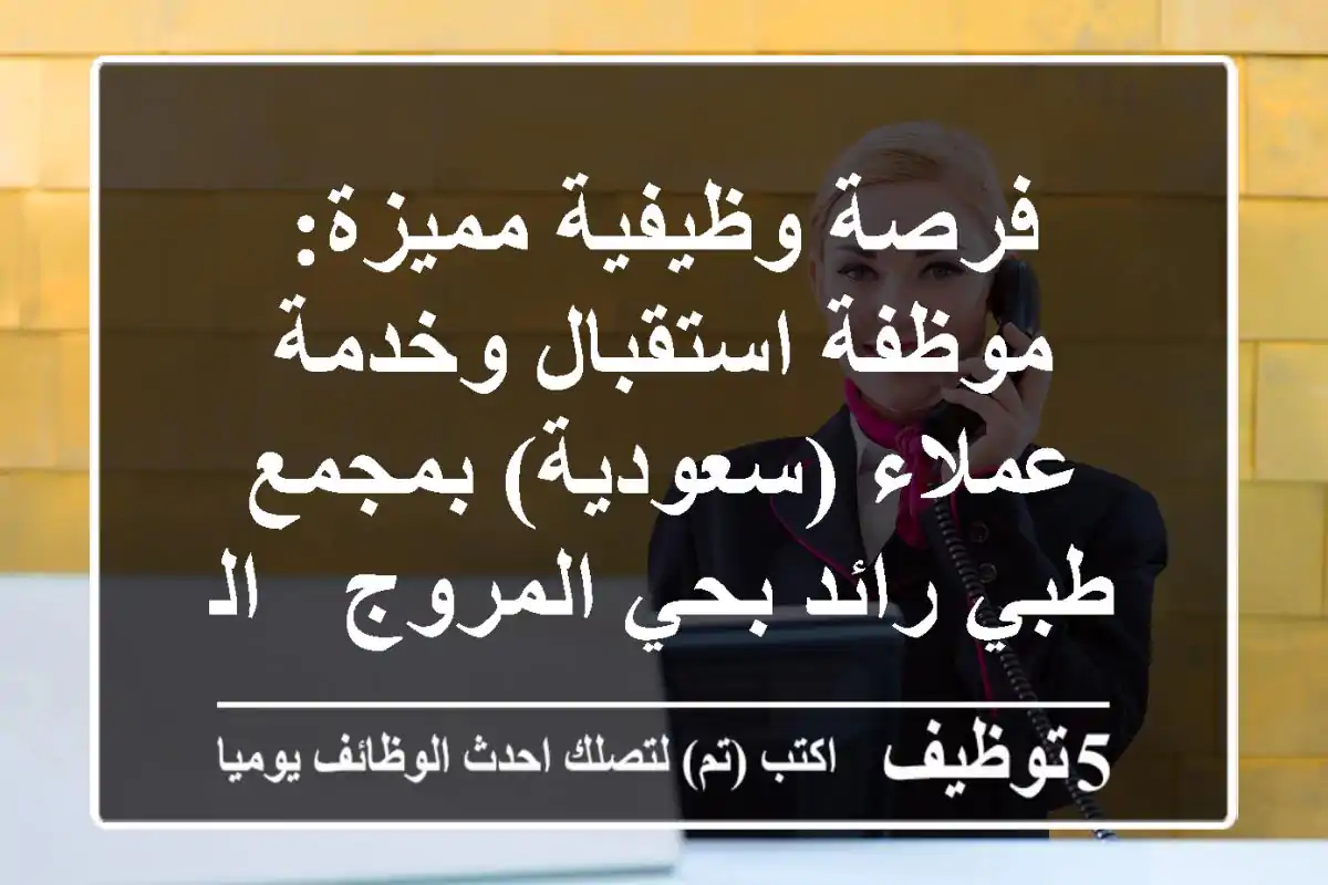 فرصة وظيفية مميزة: موظفة استقبال وخدمة عملاء (سعودية) بمجمع طبي رائد بحي المروج - الرياض