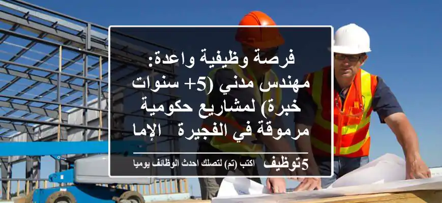 فرصة وظيفية واعدة: مهندس مدني (5+ سنوات خبرة) لمشاريع حكومية مرموقة في الفجيرة - الإمارات