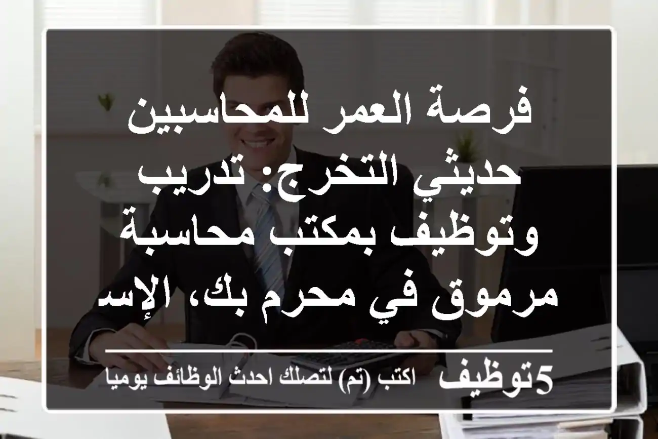 فرصة العمر للمحاسبين حديثي التخرج: تدريب وتوظيف بمكتب محاسبة مرموق في محرم بك، الإسكندرية