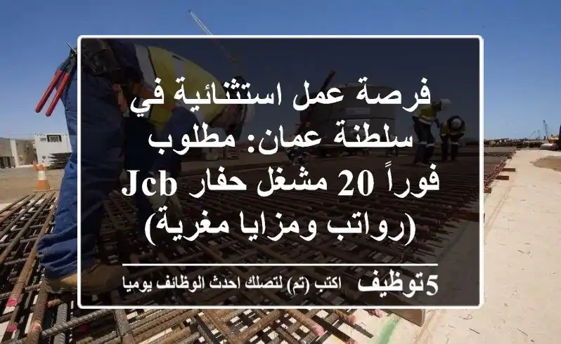 فرصة عمل استثنائية في سلطنة عمان: مطلوب فوراً 20 مشغل حفار JCB (رواتب ومزايا مغرية)