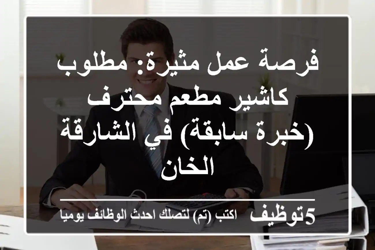 فرصة عمل مثيرة: مطلوب كاشير مطعم محترف (خبرة سابقة) في الشارقة - الخان