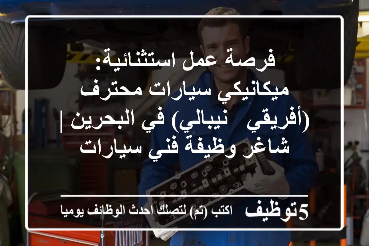 فرصة عمل استثنائية: ميكانيكي سيارات محترف (أفريقي / نيبالي) في البحرين | شاغر وظيفة فني سيارات