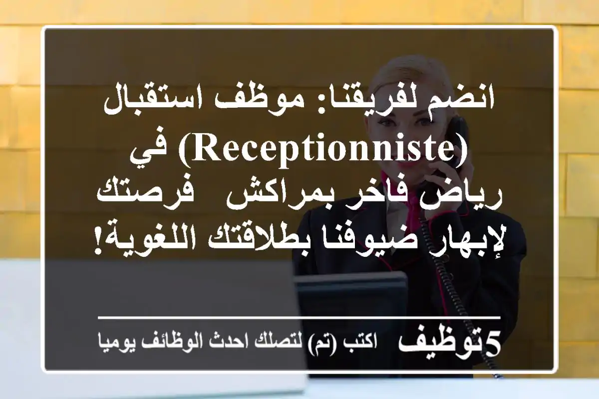 انضم لفريقنا: موظف استقبال (Receptionniste) في رياض فاخر بمراكش - فرصتك لإبهار ضيوفنا بطلاقتك اللغوية!