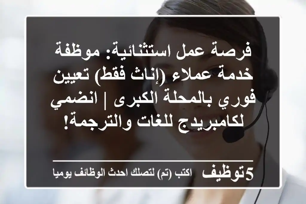 فرصة عمل استثنائية: موظفة خدمة عملاء (إناث فقط) تعيين فوري بالمحلة الكبرى | انضمي لكامبريدج للغات والترجمة!