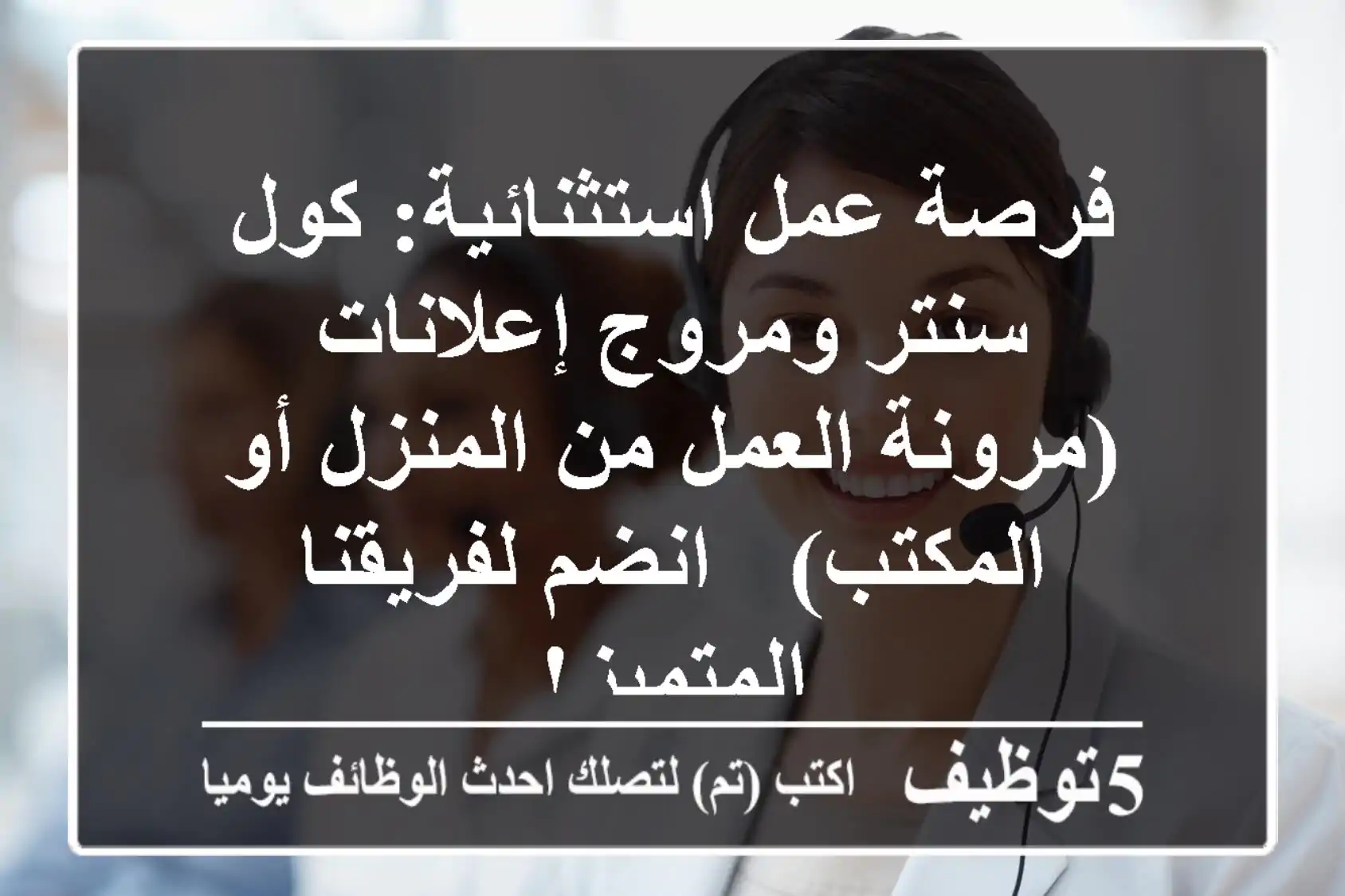 فرصة عمل استثنائية: كول سنتر ومروج إعلانات (مرونة العمل من المنزل أو المكتب) - انضم لفريقنا المتميز!