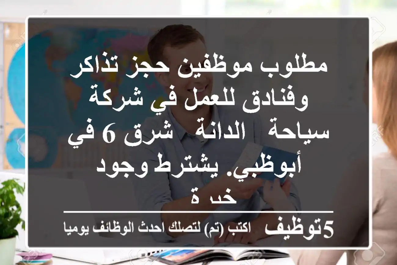 مطلوب موظفين حجز تذاكر وفنادق للعمل في شركة سياحة - الدانة - شرق 6 في أبوظبي. يشترط وجود خبرة ...