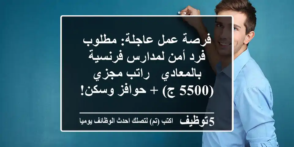 فرصة عمل عاجلة: مطلوب فرد أمن لمدارس فرنسية بالمعادي - راتب مجزي (5500 ج) + حوافز وسكن!