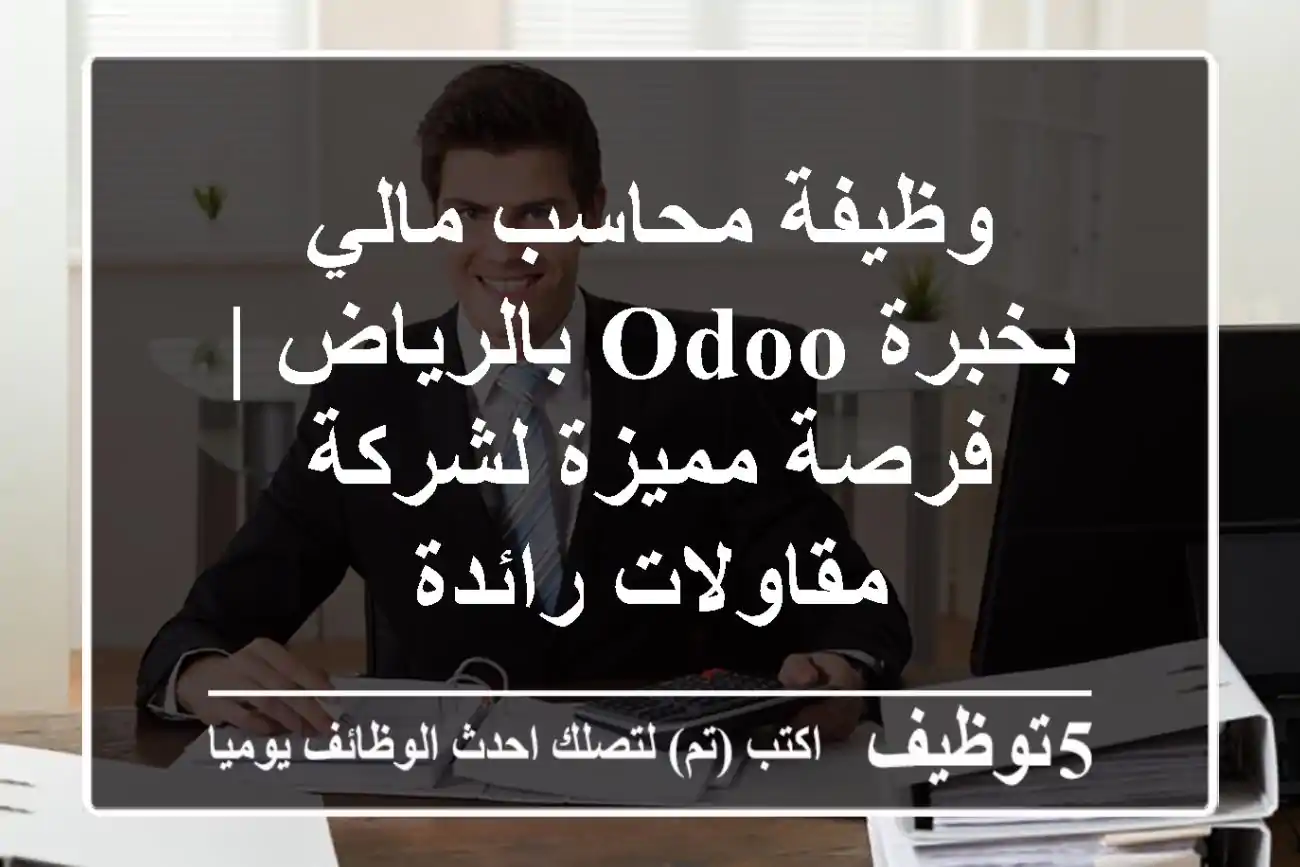 وظيفة محاسب مالي بخبرة Odoo بالرياض | فرصة مميزة لشركة مقاولات رائدة