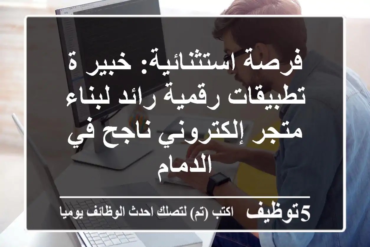 فرصة استثنائية: خبير/ة تطبيقات رقمية رائد لبناء متجر إلكتروني ناجح في الدمام