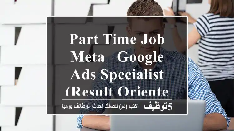 Part Time Job Meta & Google Ads Specialist (Result-Oriented)