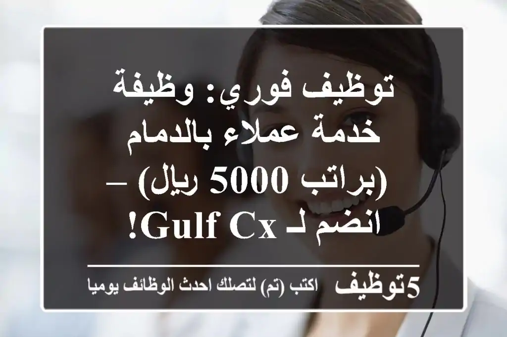 توظيف فوري: وظيفة خدمة عملاء بالدمام (براتب 5000 ريال) – انضم لـ Gulf CX!