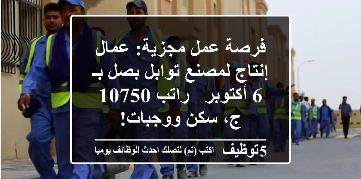 فرصة عمل مجزية: عمال إنتاج لمصنع توابل بصل بـ 6 أكتوبر - راتب 10750 ج، سكن ووجبات!