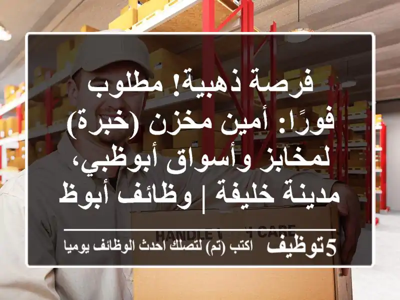 فرصة ذهبية! مطلوب فورًا: أمين مخزن (خبرة) لمخابز وأسواق أبوظبي، مدينة خليفة | وظائف أبوظبي