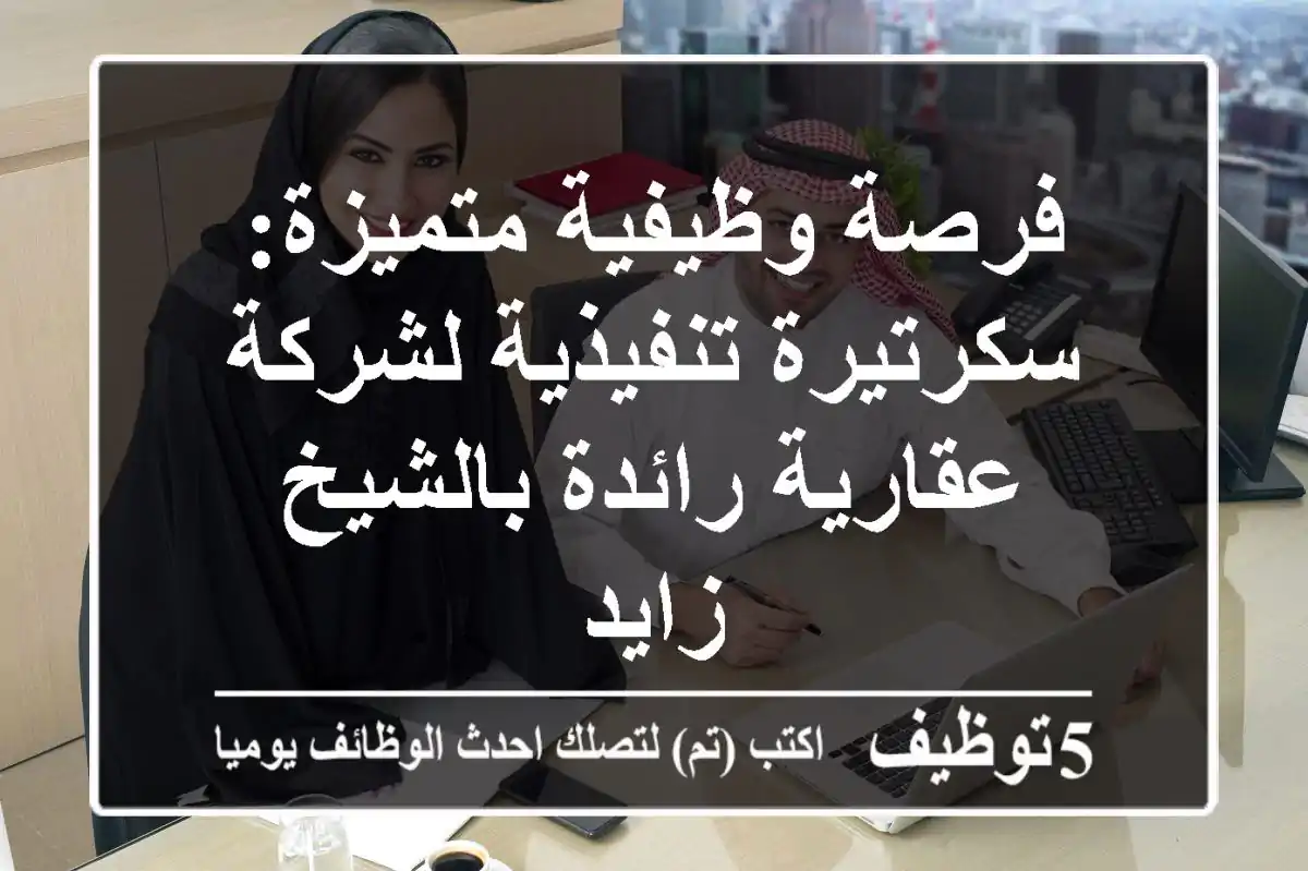 فرصة وظيفية متميزة: سكرتيرة تنفيذية لشركة عقارية رائدة بالشيخ زايد