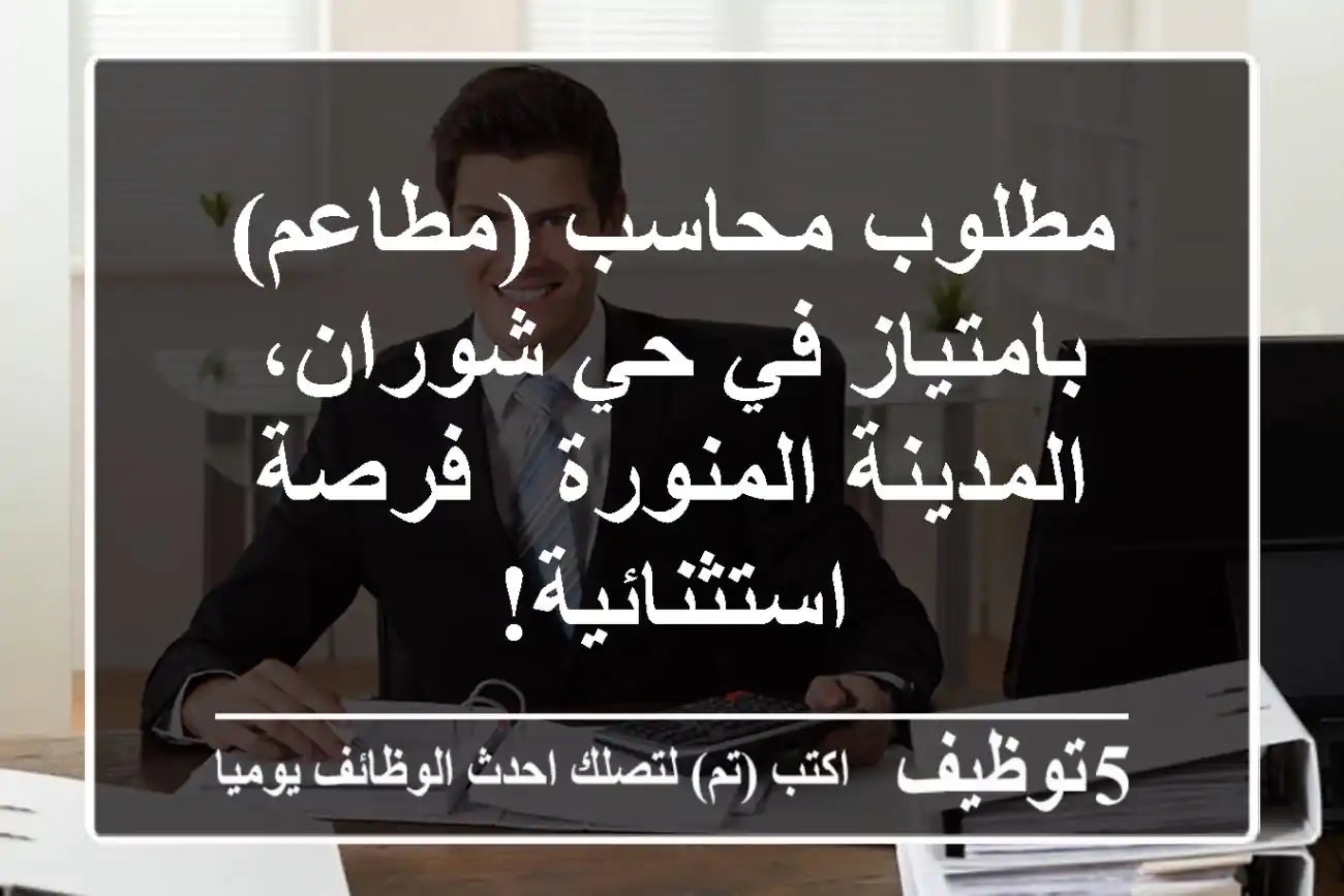 مطلوب محاسب (مطاعم) بامتياز في حي شوران، المدينة المنورة - فرصة استثنائية!
