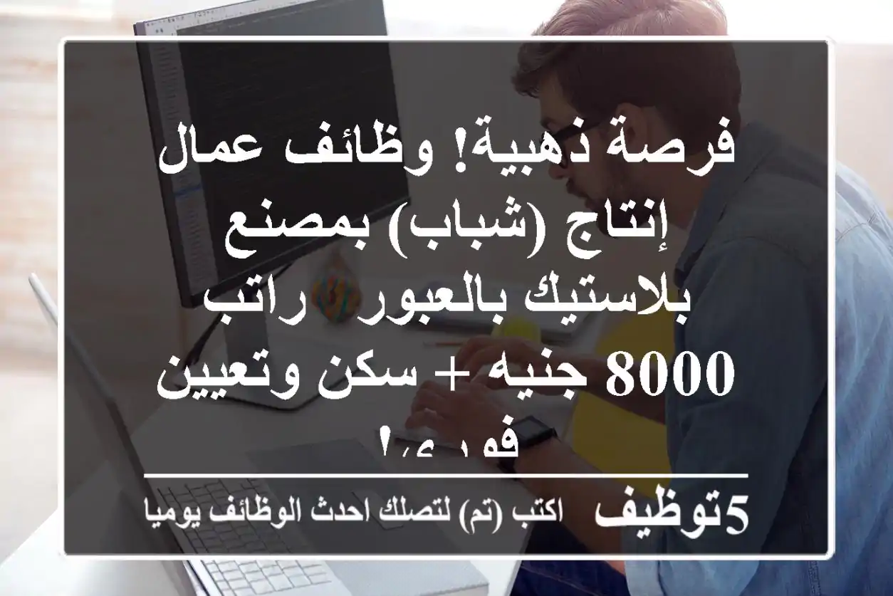 فرصة ذهبية! وظائف عمال إنتاج (شباب) بمصنع بلاستيك بالعبور - راتب 8000 جنيه + سكن وتعيين فوري!