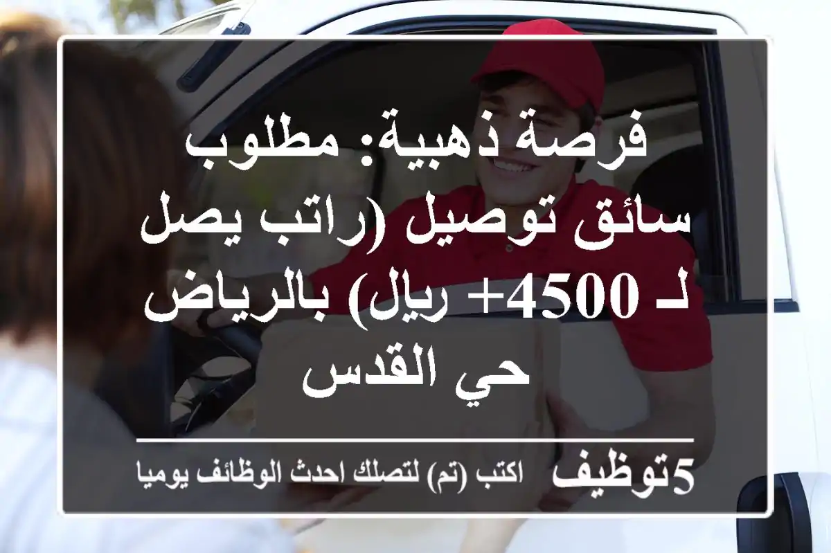 فرصة ذهبية: مطلوب سائق توصيل (راتب يصل لـ 4500+ ريال) بالرياض - حي القدس