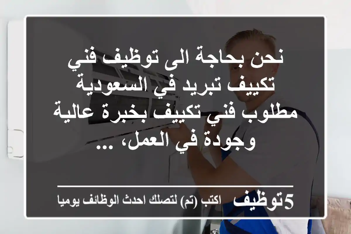 نحن بحاجة الى توظيف فني تكييف تبريد في السعودية مطلوب فني تكييف بخبرة عالية وجودة في العمل، ...