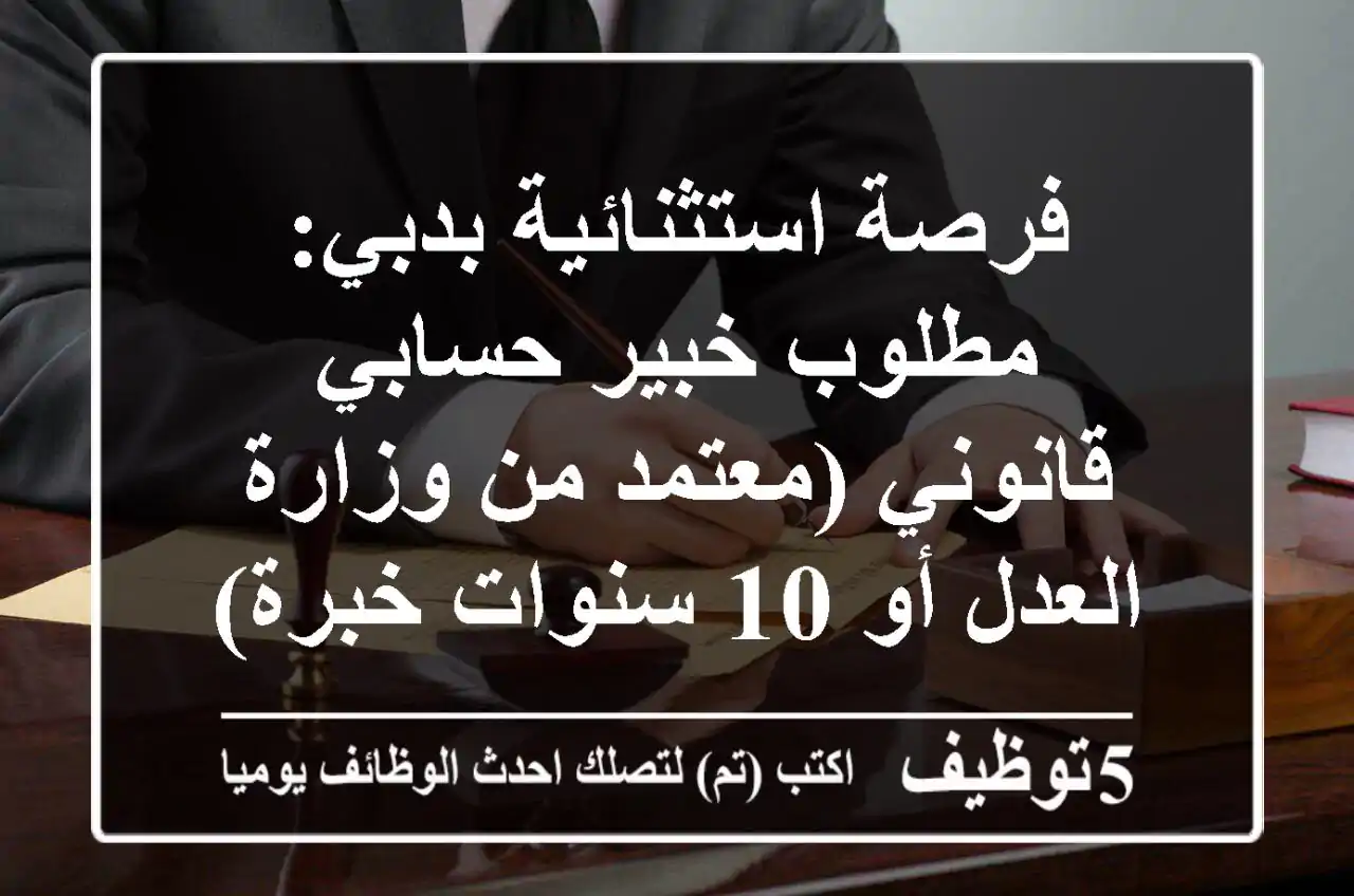 فرصة استثنائية بدبي: مطلوب خبير حسابي قانوني (معتمد من وزارة العدل أو 10 سنوات خبرة)