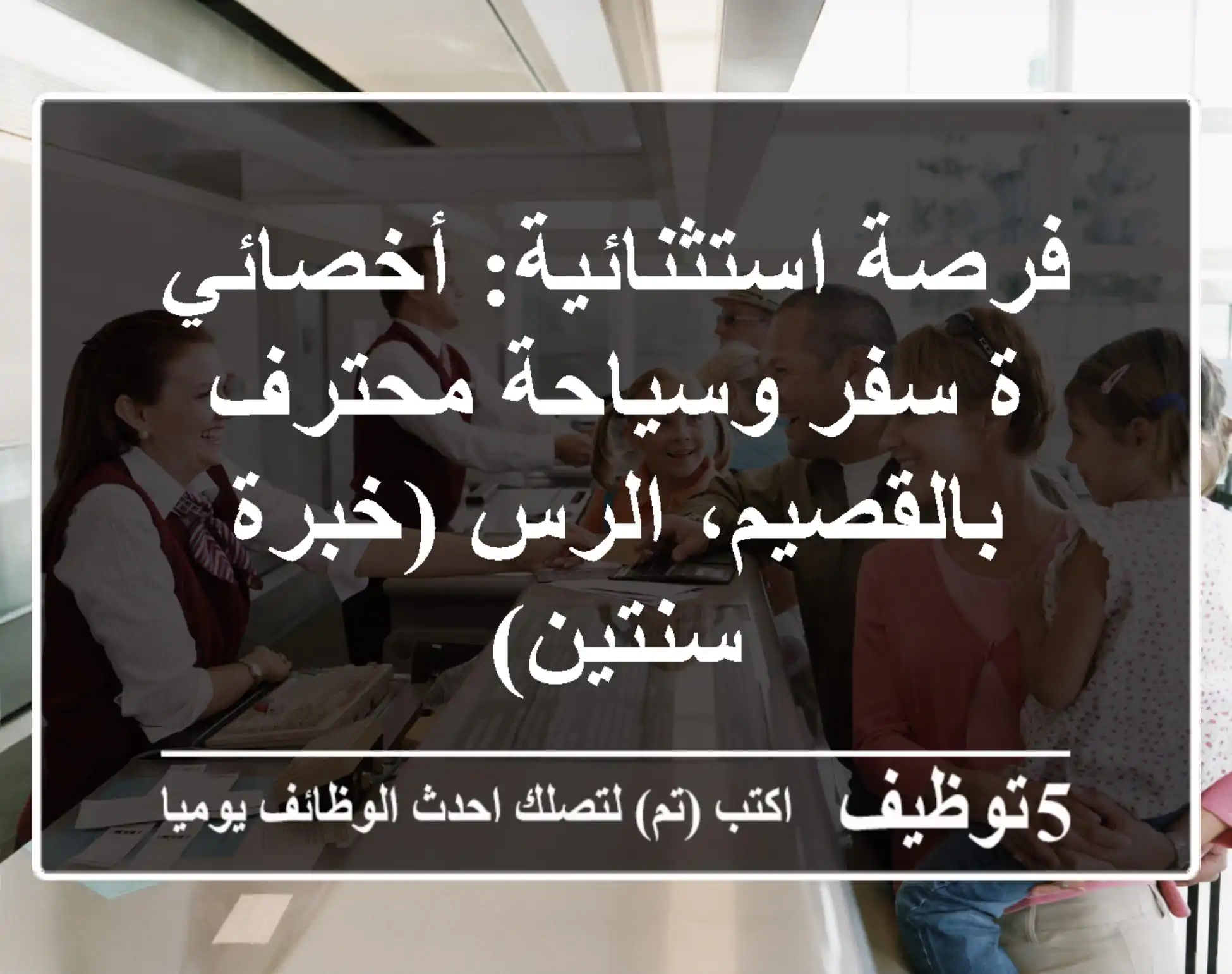 فرصة استثنائية: أخصائي/ة سفر وسياحة محترف بالقصيم، الرس (خبرة سنتين)