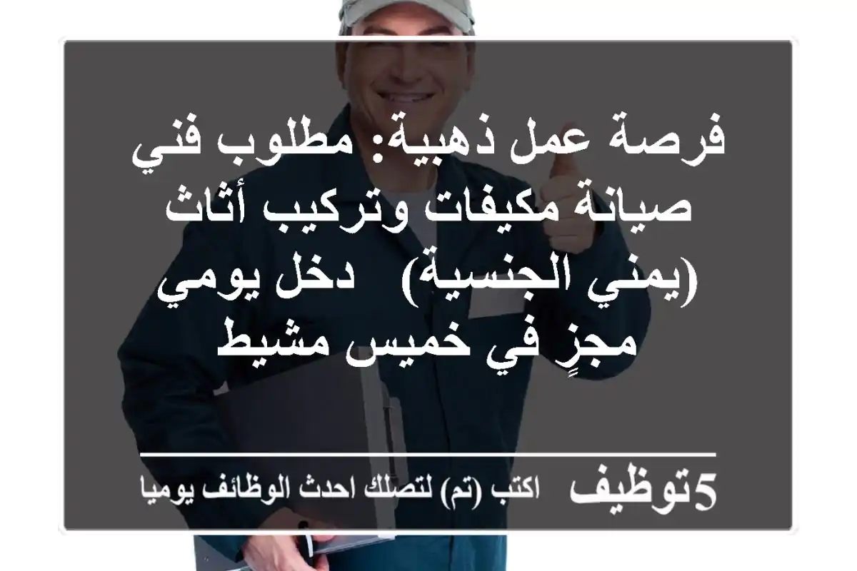 فرصة عمل ذهبية: مطلوب فني صيانة مكيفات وتركيب أثاث (يمني الجنسية) - دخل يومي مجزٍ في خميس مشيط