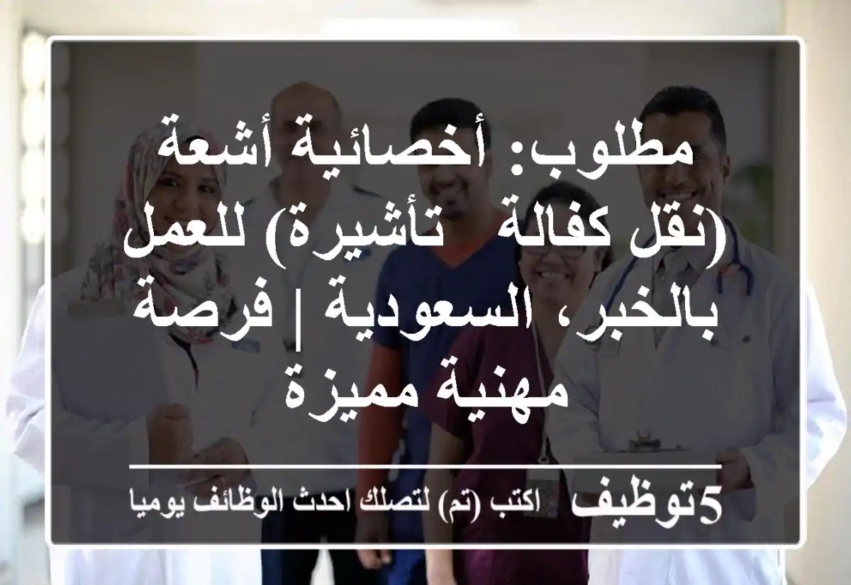 مطلوب: أخصائية أشعة (نقل كفالة / تأشيرة) للعمل بالخبر، السعودية | فرصة مهنية مميزة