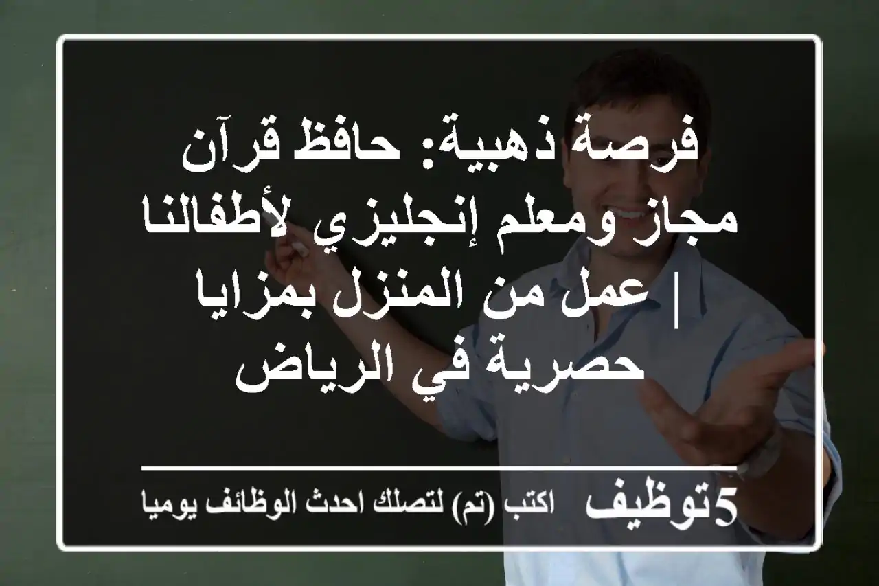 فرصة ذهبية: حافظ قرآن مجاز ومعلم إنجليزي لأطفالنا | عمل من المنزل بمزايا حصرية في الرياض