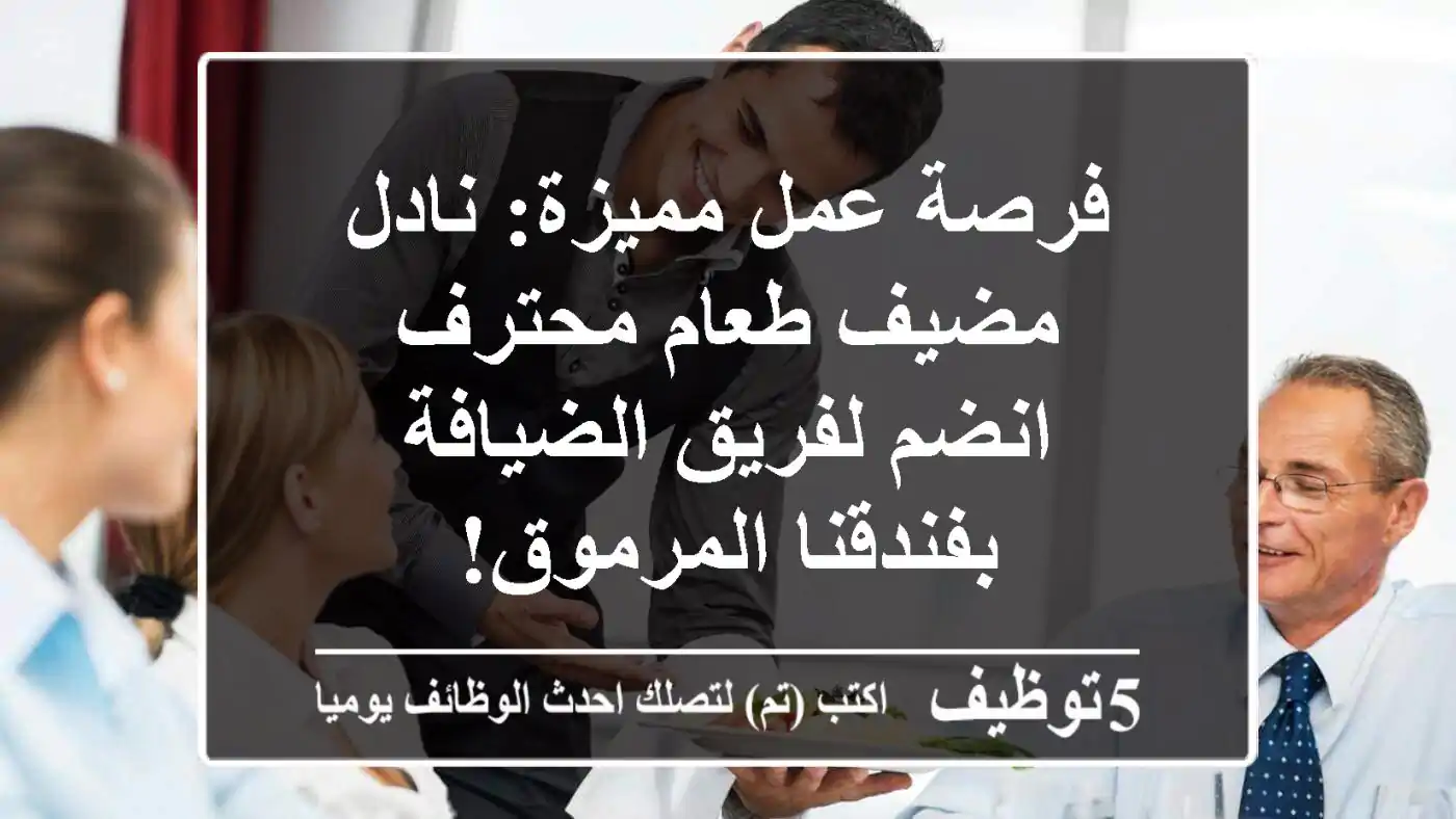 فرصة عمل مميزة: نادل/مضيف طعام محترف - انضم لفريق الضيافة بفندقنا المرموق!