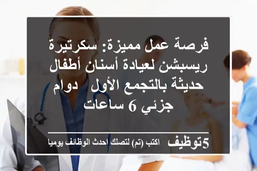 فرصة عمل مميزة: سكرتيرة / ريسبشن لعيادة أسنان أطفال حديثة بالتجمع الأول - دوام جزئي 6 ساعات