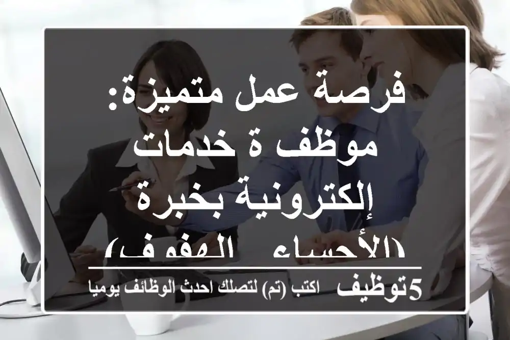 فرصة عمل متميزة: موظف/ة خدمات إلكترونية بخبرة (الأحساء - الهفوف)