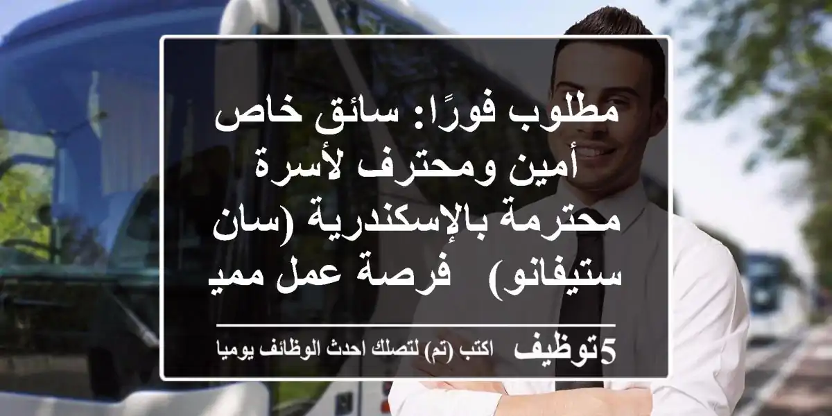 مطلوب فورًا: سائق خاص أمين ومحترف لأسرة محترمة بالإسكندرية (سان ستيفانو) - فرصة عمل مميزة!