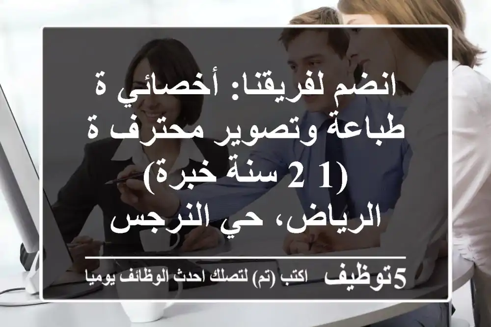 انضم لفريقنا: أخصائي/ة طباعة وتصوير محترف/ة (1-2 سنة خبرة) - الرياض، حي النرجس