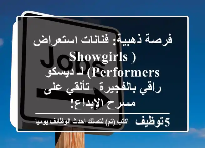 فرصة ذهبية: فنانات استعراض (Showgirls/Performers) لـ ديسكو راقي بالفجيرة – تألقي على مسرح الإبداع!